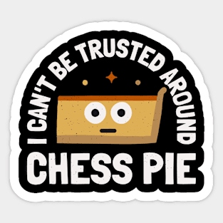 I Can't Be Trusted Around Chess Pie - Chess Pie Sticker